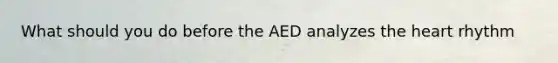 What should you do before the AED analyzes the heart rhythm