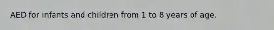 AED for infants and children from 1 to 8 years of age.