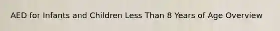 AED for Infants and Children Less Than 8 Years of Age Overview