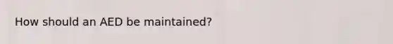 How should an AED be maintained?