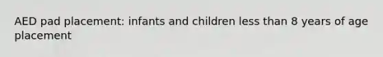 AED pad placement: infants and children less than 8 years of age placement