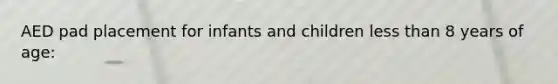 AED pad placement for infants and children less than 8 years of age: