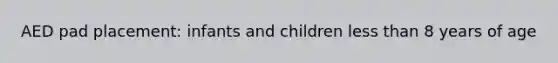 AED pad placement: infants and children less than 8 years of age