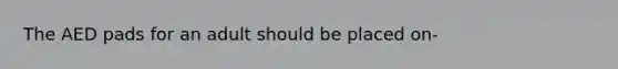 The AED pads for an adult should be placed on-