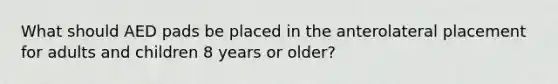 What should AED pads be placed in the anterolateral placement for adults and children 8 years or older?