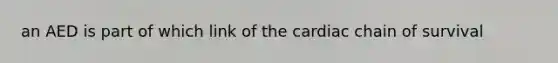 an AED is part of which link of the cardiac chain of survival