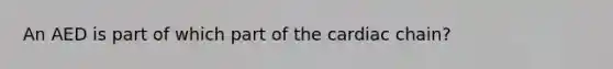 An AED is part of which part of the cardiac chain?