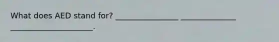 What does AED stand for? ________________ ______________ _____________________.
