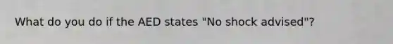 What do you do if the AED states "No shock advised"?