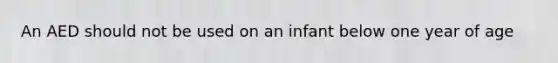 An AED should not be used on an infant below one year of age