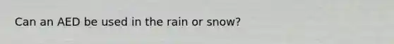 Can an AED be used in the rain or snow?