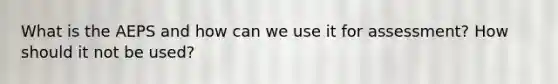 What is the AEPS and how can we use it for assessment? How should it not be used?