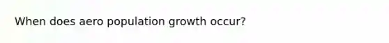 When does aero population growth occur?