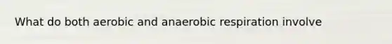 What do both aerobic and anaerobic respiration involve