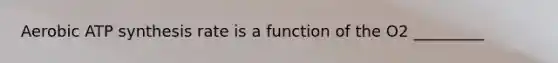 Aerobic ATP synthesis rate is a function of the O2 _________