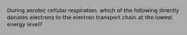 During aerobic cellular respiration, which of the following directly donates electrons to the electron transport chain at the lowest energy level?