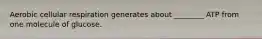 Aerobic cellular respiration generates about ________ ATP from one molecule of glucose.