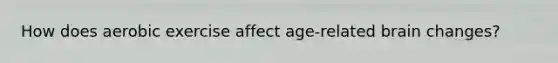 How does aerobic exercise affect age-related brain changes?