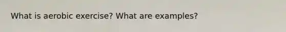 What is aerobic exercise? What are examples?