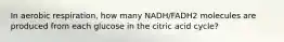 In aerobic respiration, how many NADH/FADH2 molecules are produced from each glucose in the citric acid cycle?