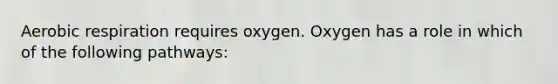 Aerobic respiration requires oxygen. Oxygen has a role in which of the following pathways: