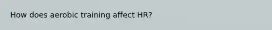 How does aerobic training affect HR?