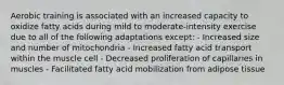 Aerobic training is associated with an increased capacity to oxidize fatty acids during mild to moderate-intensity exercise due to all of the following adaptations except: - Increased size and number of mitochondria - Increased fatty acid transport within the muscle cell - Decreased proliferation of capillaries in muscles - Facilitated fatty acid mobilization from adipose tissue