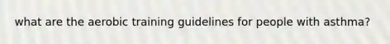 what are the aerobic training guidelines for people with asthma?