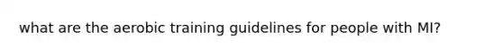 what are the aerobic training guidelines for people with MI?