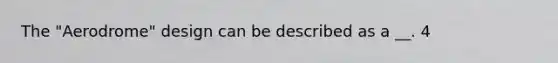 The "Aerodrome" design can be described as a __. 4