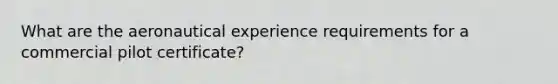 What are the aeronautical experience requirements for a commercial pilot certificate?