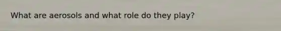 What are aerosols and what role do they play?