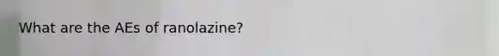 What are the AEs of ranolazine?