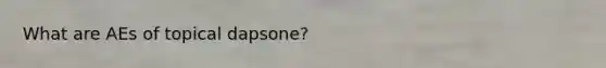 What are AEs of topical dapsone?