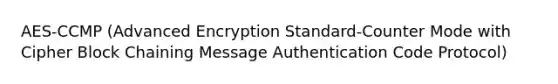 AES-CCMP (Advanced Encryption Standard-Counter Mode with Cipher Block Chaining Message Authentication Code Protocol)