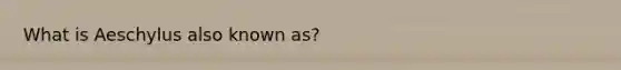 What is Aeschylus also known as?