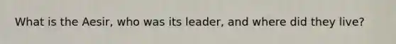 What is the Aesir, who was its leader, and where did they live?