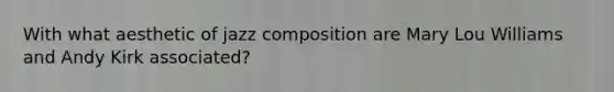 With what aesthetic of jazz composition are Mary Lou Williams and Andy Kirk associated?