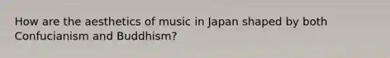 How are the aesthetics of music in Japan shaped by both Confucianism and Buddhism?