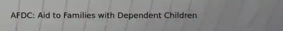 AFDC: Aid to Families with Dependent Children