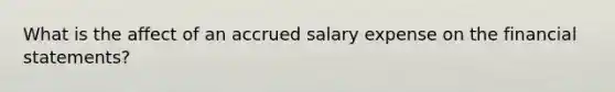 What is the affect of an accrued salary expense on the financial statements?