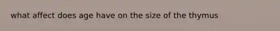 what affect does age have on the size of the thymus