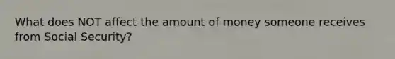 What does NOT affect the amount of money someone receives from Social Security?