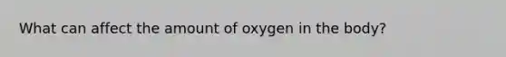 What can affect the amount of oxygen in the body?