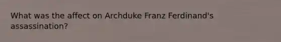 What was the affect on Archduke Franz Ferdinand's assassination?