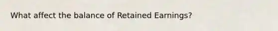 What affect the balance of Retained Earnings?