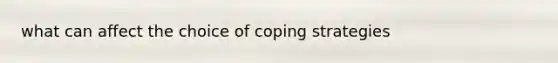 what can affect the choice of coping strategies