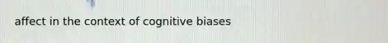 affect in the context of cognitive biases