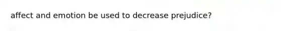 affect and emotion be used to decrease prejudice?