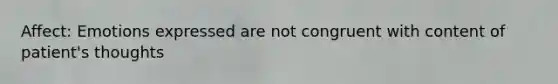 Affect: Emotions expressed are not congruent with content of patient's thoughts